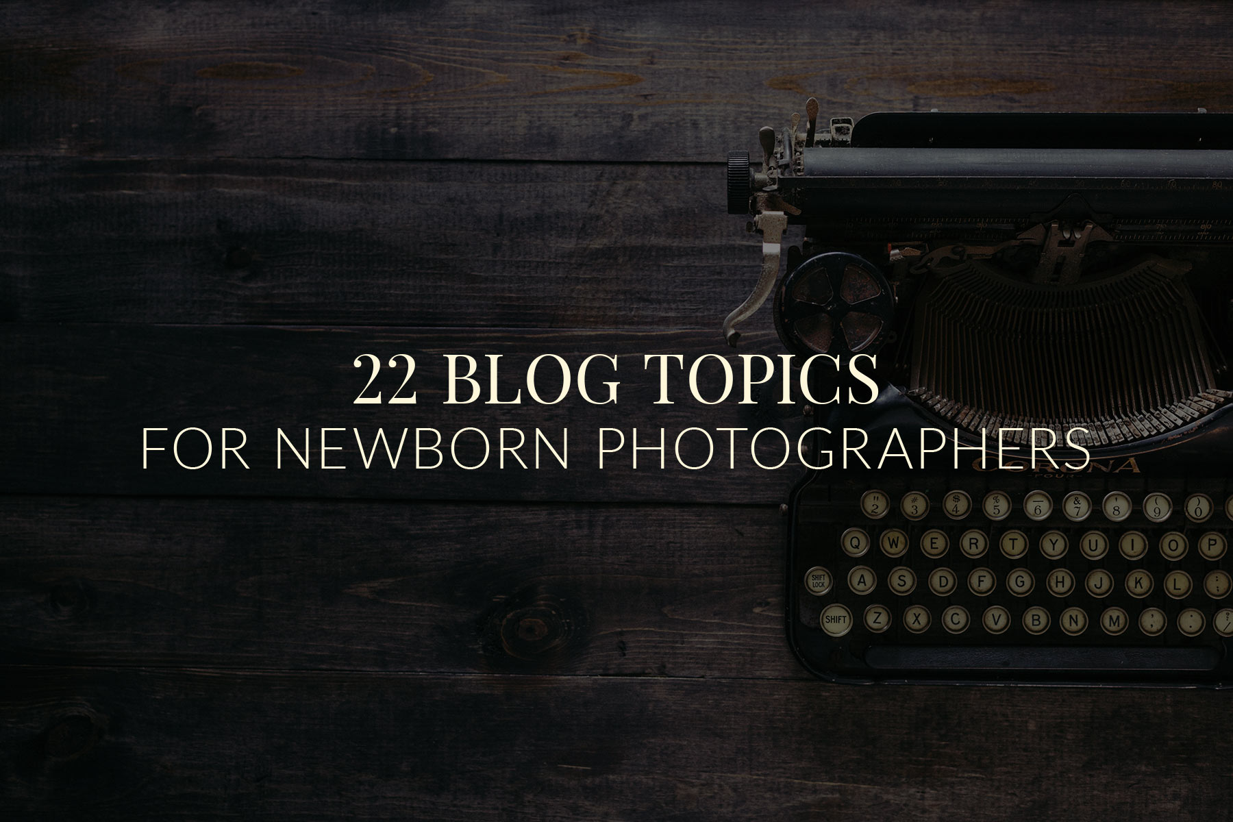 22 blog topics for newborn photographers